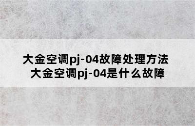 大金空调pj-04故障处理方法 大金空调pj-04是什么故障